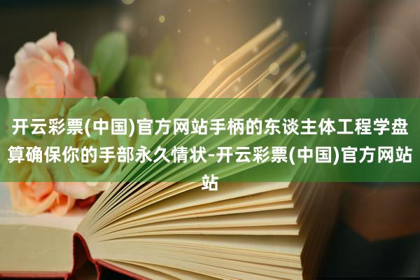 开云彩票(中国)官方网站手柄的东谈主体工程学盘算确保你的手部永久情状-开云彩票(中国)官方网站