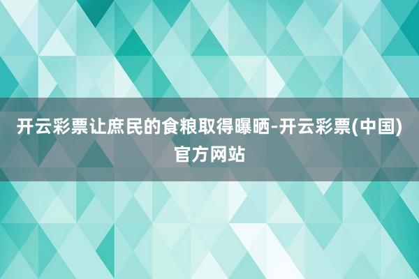 开云彩票让庶民的食粮取得曝晒-开云彩票(中国)官方网站