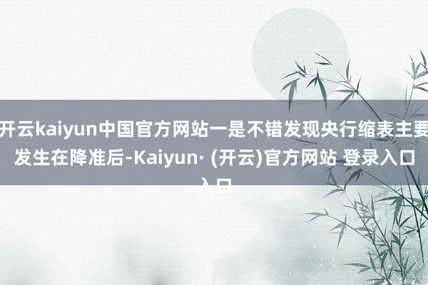 开云kaiyun中国官方网站一是不错发现央行缩表主要发生在降准后-Kaiyun· (开云)官方网站 登录入口